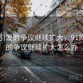91网引发的争议继续扩大，91网引发的争议继续扩大怎么办