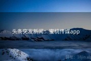 头条突发新闻：蜜桃传媒app