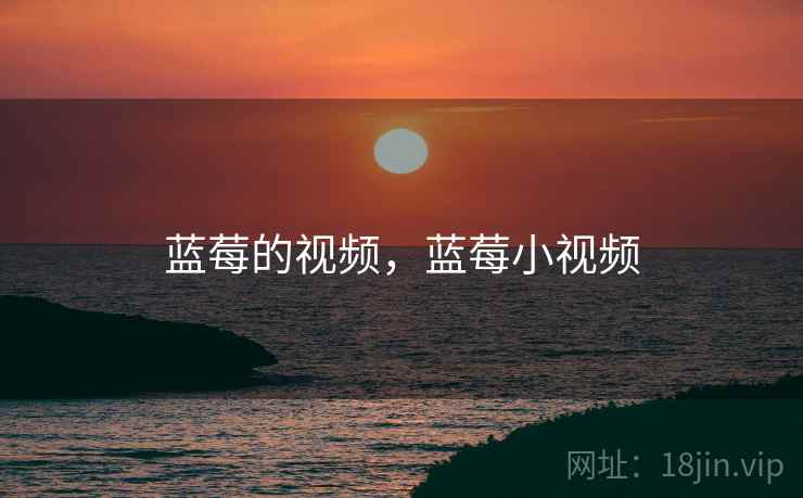 蓝莓的视频，蓝莓小视频