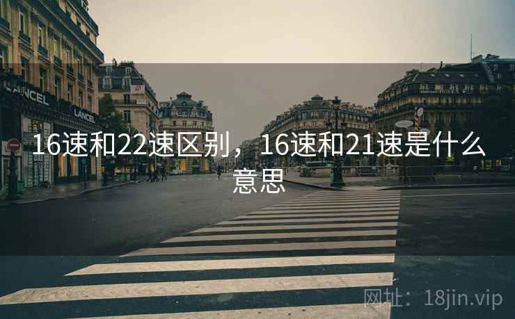 16速和22速区别，16速和21速是什么意思