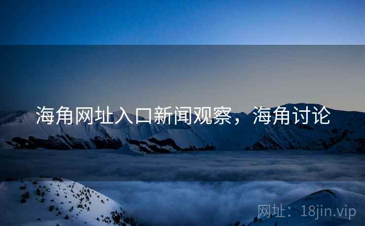 海角网址入口新闻观察，海角讨论