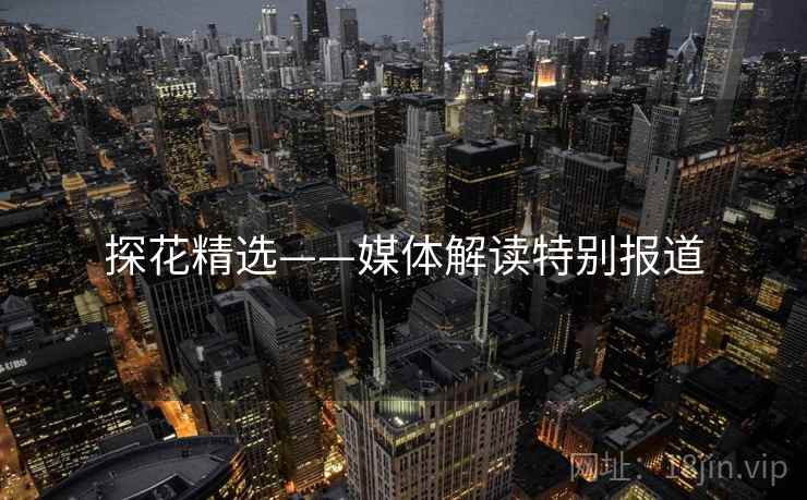 探花精选——媒体解读特别报道