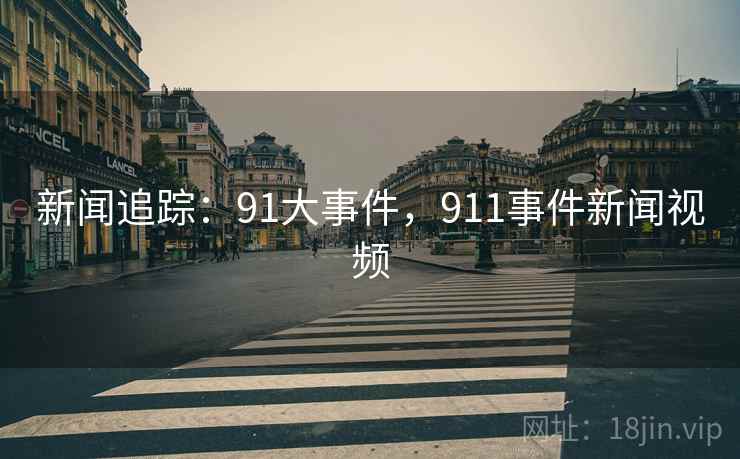 新闻追踪：91大事件，911事件新闻视频
