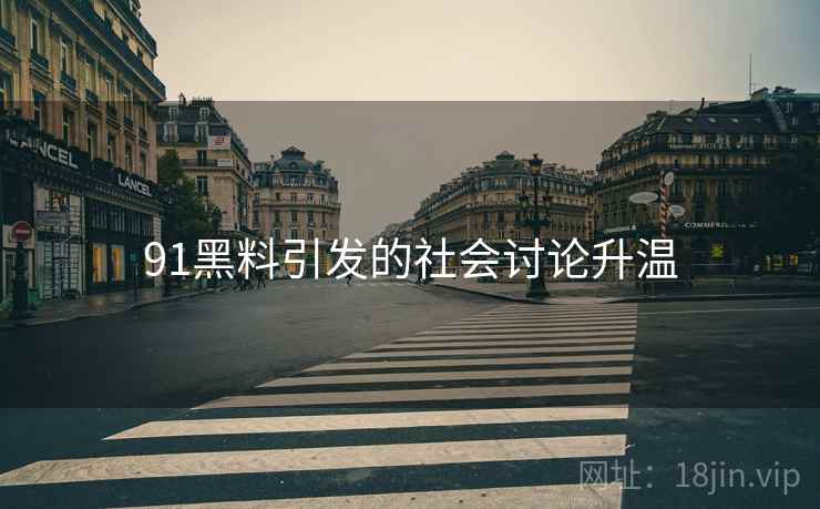 91黑料引发的社会讨论升温