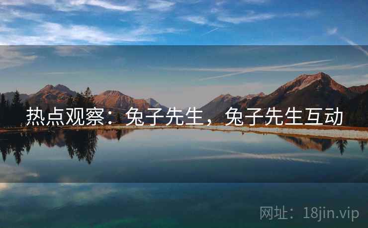 热点观察：兔子先生，兔子先生互动
