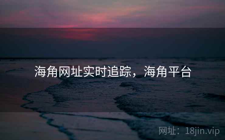 海角网址实时追踪，海角平台