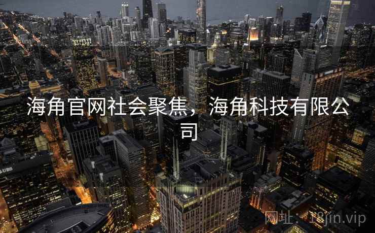 海角官网社会聚焦，海角科技有限公司